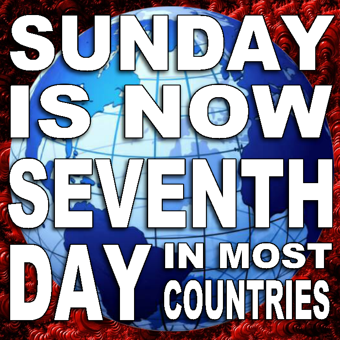 Sunday is now DAY
          7 in most Nations!